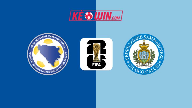 Bosnia & Herzegovina vs San Marino – Kèo bóng đá 20h00 07/06/2025 – Vòng loại World Cup 2026