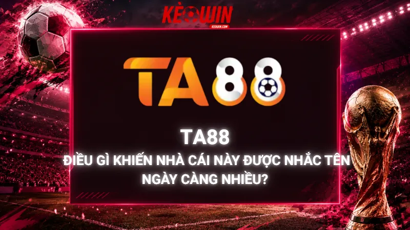 Ta88 - Điều Gì Khiến Nhà Cái Này Được Nhắc Tên Ngày Càng Nhiều?