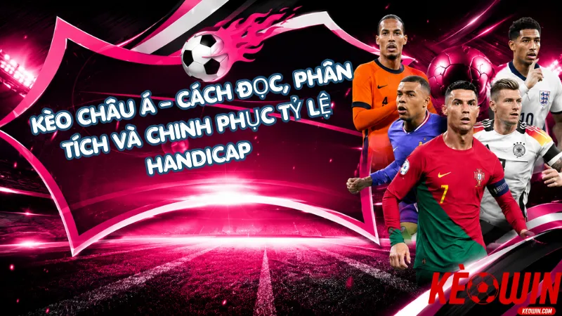 Kèo Châu Á – Cách Đọc, Phân Tích Và Chinh Phục Tỷ Lệ Handicap