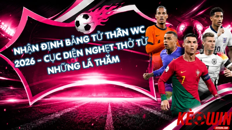 Nhận Định Bảng Tử Thần WC 2026 - Cục Diện Nghẹt Thở Từ Những Lá Thăm